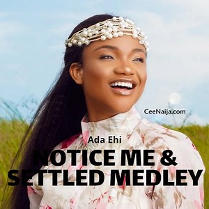 DOWNLOAD SONG: Ada Ehi - Notice Me & Settled Medley (Mp3 & Lyrics) | CeeNaija