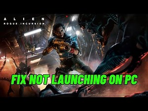 How To Fix Alien: Rogue Incursion Not Launching/Won't Launch Error On PC