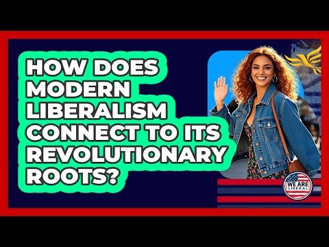 How Does Modern Liberalism Connect To Its Revolutionary Roots? - We Are Liberal