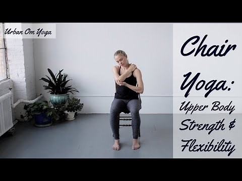 Upper Body Chair Yoga / 15-Minutes / Stretch & Strengthen the Upper Body / Urban Om Yoga