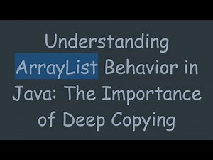Understanding ArrayList Behavior in Java: The Importance of Deep Copying