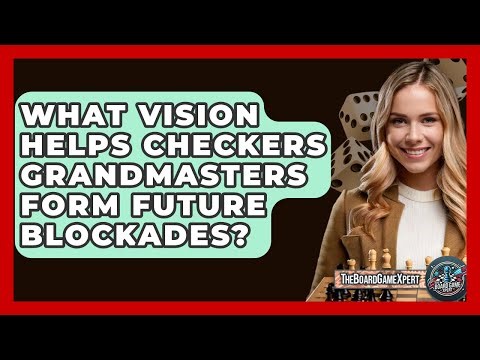 What Vision Helps Checkers Grandmasters Form Future Blockades? - The Board Game Xpert