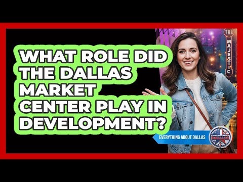 What Role Did The Dallas Market Center Play In Development?
