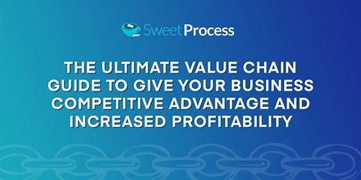 The Ultimate Value Chain Guide To Give Your Business Competitive Advantage And Increased Profitability - SweetProcess