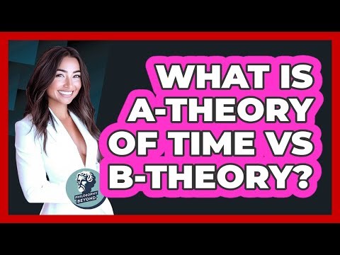What Is A-theory Of Time Vs B-theory? - Philosophy Beyond