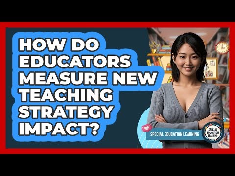 How Do Educators Measure New Teaching Strategy Impact? - Special Education Learning