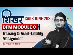 📑 शिखर CAIIB June 2025 | BFM | Module C | Unit-25 | Treasury & Asset-Liability 💹 | By Praveen Rana