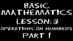 Basic Math: Lesson 3 - Operations on Numbers -- Part 1