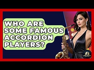 Who Are Some Famous Accordion Players? - Jazz Music Legends
