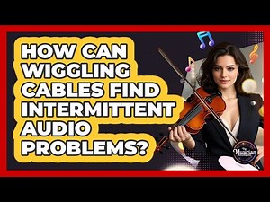 How Can Wiggling Cables Find Intermittent Audio Problems?