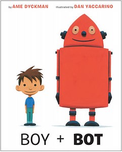 Boy and Bot by Ame Dyckman: 9780375867569 | PenguinRandomHouse.com: Books