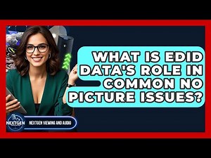 What Is EDID Data's Role In Common No Picture Issues? - NextGen Viewing and Audio