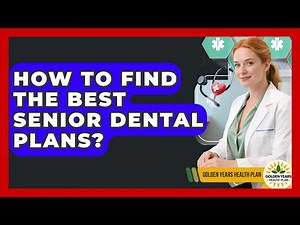 How To Find The Best Senior Dental Plans? - Golden Years Health Plan