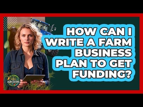 How Can I Write A Farm Business Plan To Get Funding? - The World of Agriculture