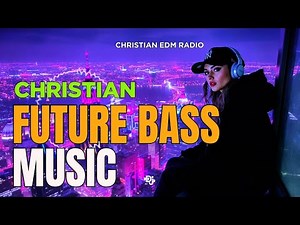 Future Bass Gospel Music 2026 ✝️ Christian Praise EDM Melodic Dubstep🎶Uplifting Worship & Dance Mix🔥