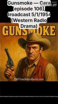 Gunsmoke — Cara [episode 106], Broadcast 5/1/1954 (Western Radio Drama) | Gunsmoke | Old Time Radio