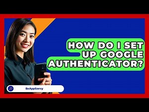 How Do I Set Up Google Authenticator? - Be App Savvy