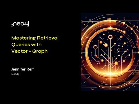Neo4j Live: Mastering Retrieval Queries with Vector + Graph