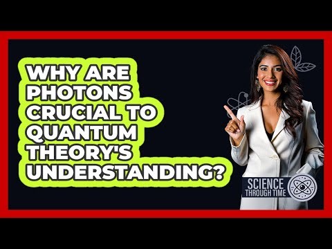 Why Are Photons Crucial To Quantum Theory's Understanding?