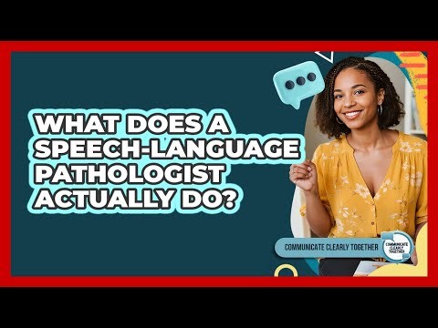 What Does A Speech-Language Pathologist Actually Do?