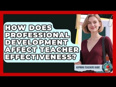 How Does Professional Development Affect Teacher Effectiveness? - Aspiring Teacher Guide