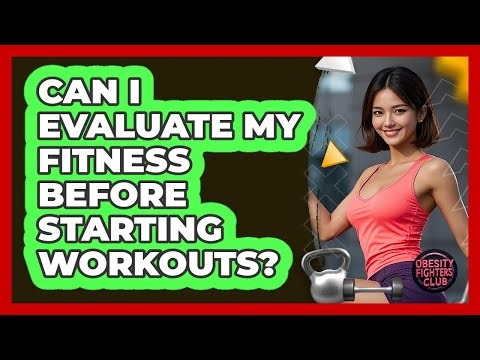 Can I Evaluate My Fitness Before Starting Workouts?