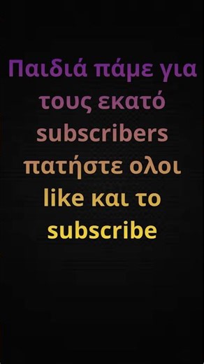 Παιδια παμε για τους 100 subscribers