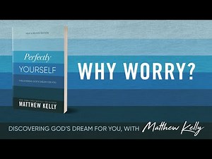 Why Worry? : Perfectly Yourself by Matthew Kelly