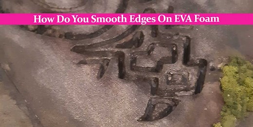 How to Smooth EVA Foam - Step by Step Guide