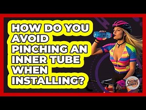 How Do You Avoid Pinching An Inner Tube When Installing?