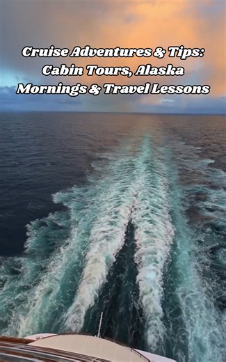 Cruise adventures & tips: Cabin tours, Alaska mornings & travel lessons