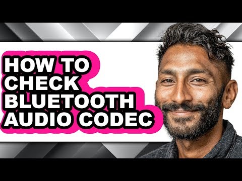 How to Check Bluetooth Audio Codec - Full Guide