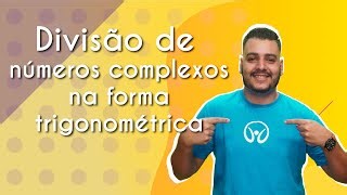 Divisão de números complexos na forma trigonométrica - Brasil Escola