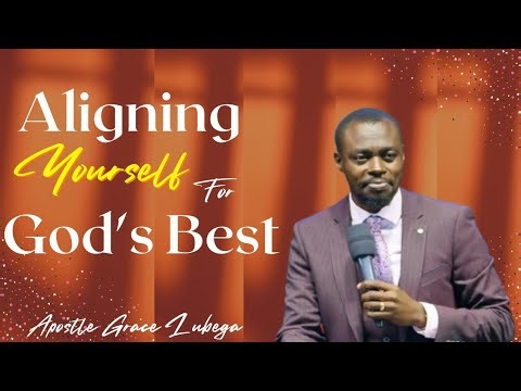 Aligning Yourself For God's Best | Apostle Grace Lubega
