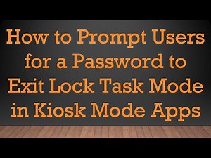 How to Prompt Users for a Password to Exit Lock Task Mode in Kiosk Mode Apps