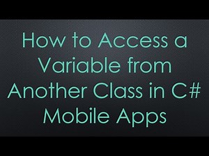 How to Access a Variable from Another Class in C# Mobile Apps
