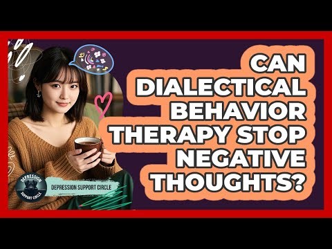 Can Dialectical Behavior Therapy Stop Negative Thoughts? - Depression Support Circle