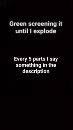 green screening my video until I explode part 8