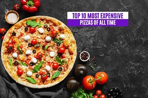 Top 10 Most Expensive Pizzas of All Time