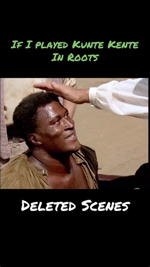 If I played Kunta Kinte in the movie Roots! Deleted Scenes