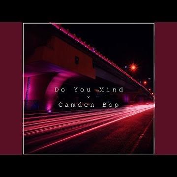 Do You Mind x Camden Bop
