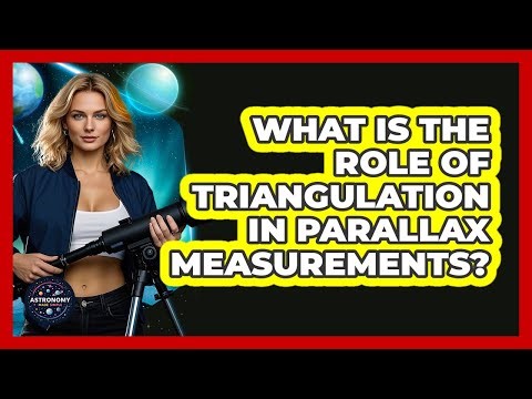What Is The Role Of Triangulation In Parallax Measurements? - Astronomy Made Simple