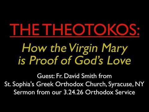 The Theotokos: How the Virgin Mary is Proof of God’s Love | Orthodox Sermon with Fr. David Smith