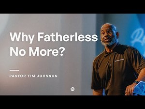 Why Fatherless No More? | Pastor Tim Johnson