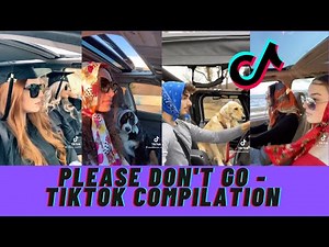 PLEASE DON'T GO - TIKTOK COMPILATION