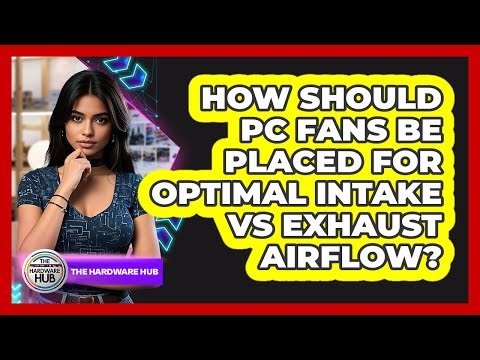How Should PC Fans Be Placed For Optimal Intake Vs Exhaust Airflow? - The Hardware Hub