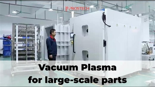 Vacuum Plasma for Large-scale Parts: Comprehensive Solution to Boost Industrial Productivity. | Prostech