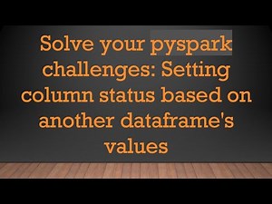 Solve your pyspark challenges: Setting column status based on another dataframe's values