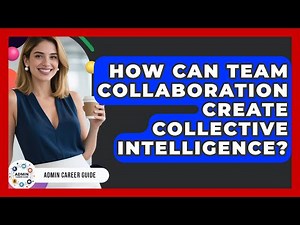 How Can Team Collaboration Create Collective Intelligence? - Admin Career Guide