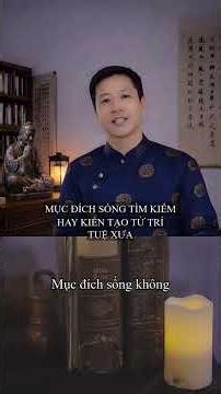 Mục Đích Sống: Tìm Kiếm Hay Kiến Tạo Từ Trí Tuệ Xưa?